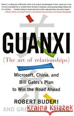 Guanxi (the Art of Relationships): Microsoft, China, and Bill Gates's Plan to Win the Road Ahead Robert Buderi Gregory T. Huang 9780743273237 Simon & Schuster