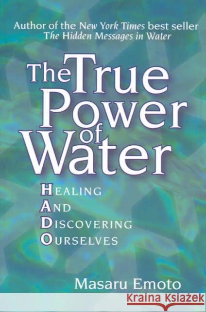 The True Power of Water: Healing and Discovering Ourselves Masaru Emoto David A. Thayne 9780743289818 Atria Books