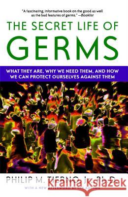 Secret Life of Germs: What They Are, Why We Need Them, and How We Can Protect Ourselves Against Them Tierno, Philip M. 9780743421881 Atria Books