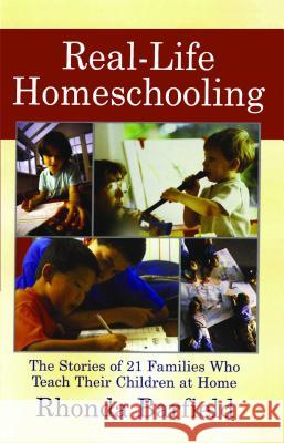 Real-Life Homeschooling: The Stories of 21 Families Who Teach Their Children at Home Rhonda Barfield 9780743442299 Atria Books