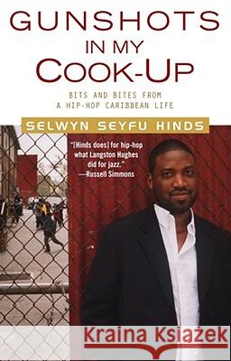 Gunshots in My Cook-Up: Bits and Bites from a Hip-Hop Caribbean Life Selwyn Seyfu Hinds 9780743451376 Atria Books