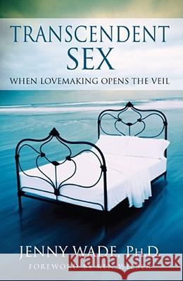 Transcendent Sex: When Lovemaking Opens the Veil Wade, Jenny 9780743482172 Pocket Books