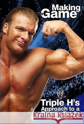Triple H Making the Game: Triple H's Approach to a Better Body Triple H.                                Robert Caprio 9780743483612 World Wrestling Entertainment Books