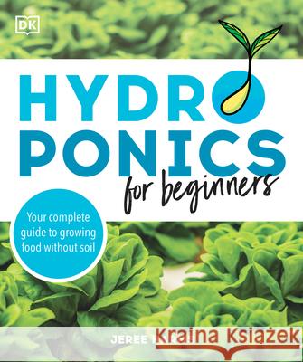Hydroponics for Beginners: Your Complete Guide to Growing Food Without Soil Harms, Jeree 9780744045710 Alpha Books