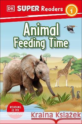 DK Super Readers Level 1 Animal Feeding Time DK 9780744066944 DK Children (Us Learning)