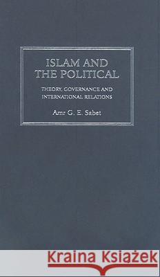 Islam And The Political: Theory, Governance And International Relations Sabet, Amr G. E. 9780745327204 Pluto Press (UK)