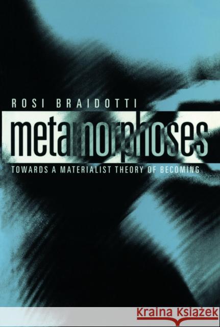 Metamorphoses: Towards a Materialist Theory of Becoming Braidotti, Rosi 9780745625768 Polity Press