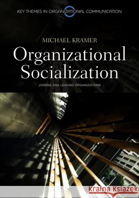 Organizational Socialization: Joining and Leaving Organizations Kramer, Michael 9780745646350 Polity Press