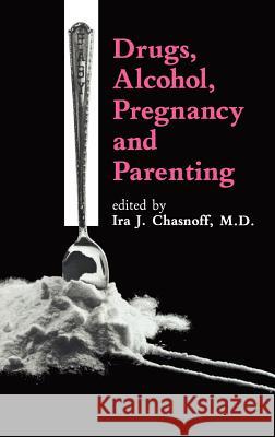 Drugs, Alcohol, Pregnancy and Parenting Ira Chasnoff I. J. Chasnoff IRA J. Chasnoff 9780746200957 Kluwer Academic Publishers