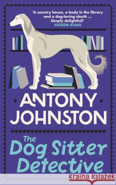 The Dog Sitter Detective: The tail-wagging cosy crime series, 'Simply delightful!' - Vaseem Khan Antony Johnston 9780749029944 Allison & Busby
