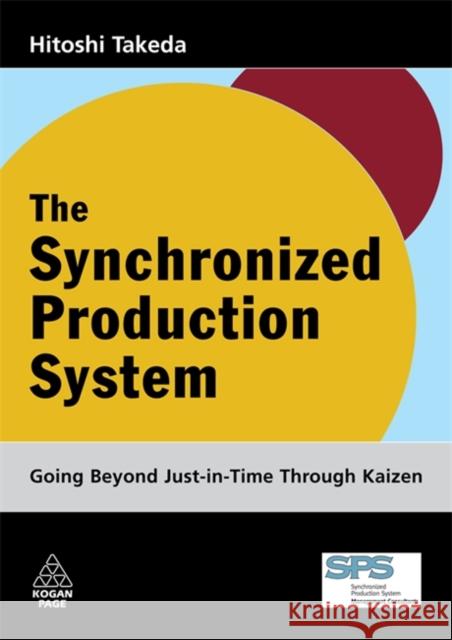 The Synchronized Production System: Going Beyond Just-In-Time Through Kaizen Takeda, Hitoshi 9780749447656 Kogan Page