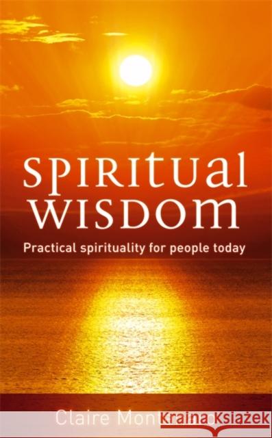 Spiritual Wisdom: Practical Spirituality for People Today Montanaro, Clare 9780749929534 PIATKUS BOOKS