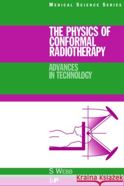 The Physics of Conformal Radiotherapy : Advances in Technology (PBK) Steve Webb 9780750303972 TAYLOR & FRANCIS LTD