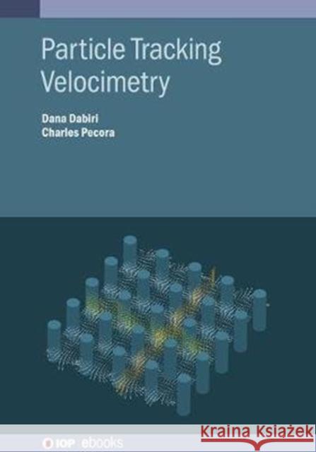 Particle Tracking Velocimetry Professor Dana Dabiri Mr Charles Pecora 9780750322010 IOP Publishing Ltd