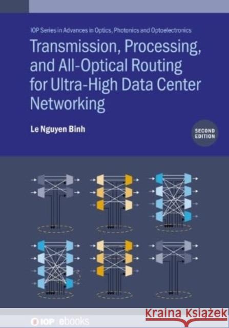 Transmission, Processing, and All-Optical Routing for Ultra-High Data Center Networking (Second Edition) Le Nguyen (Huawei Technologies Duesseldorf GmbH, Germany) Binh 9780750358477 Institute of Physics Publishing
