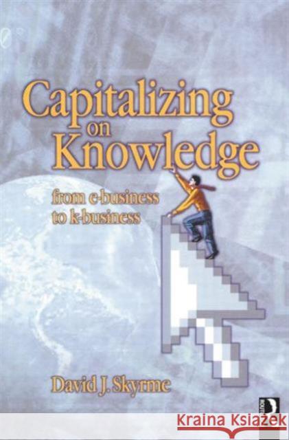 Capitalizing on Knowledge: From E-Business to K-Business Skyrme, David 9780750650113 Butterworth-Heinemann