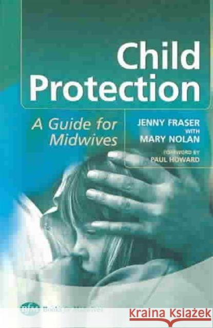 Child Protection: Guide for Midwives Fraser, Jenny 9780750653527 Books for Midwives PR