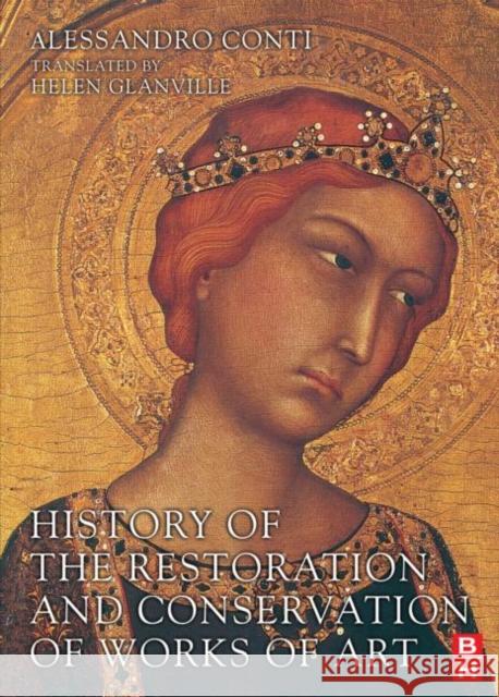 History of the Restoration and Conservation of Works of Art Alessandro Conti Helen Glanville 9780750669535 Butterworth-Heinemann