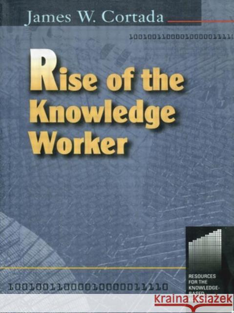 Rise of the Knowledge Worker James W. Cortada 9780750670586 Butterworth-Heinemann
