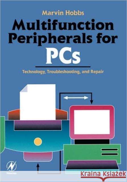 Multifunction Peripherals for PCs: Technology, Troubleshooting and Repair Marvin Hobbs 9780750671255 Elsevier Science & Technology