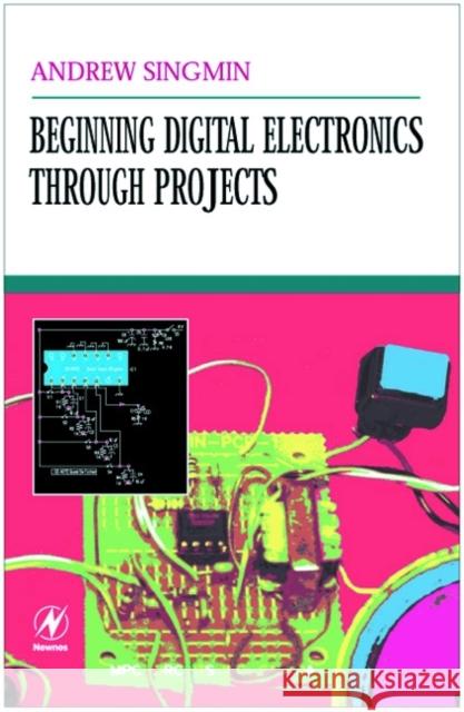 Beginning Digital Electronics through Projects Andrew Singmin 9780750672696 Elsevier Science & Technology