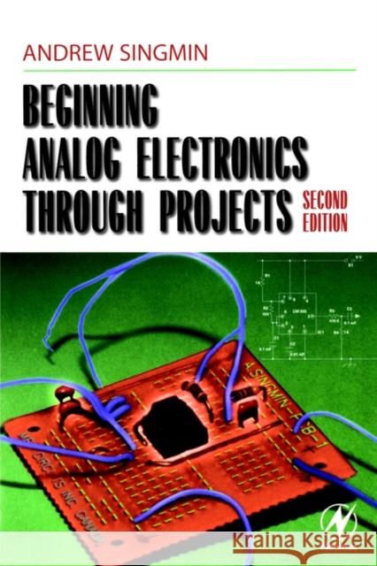 Beginning Analog Electronics through Projects Andrew Singmin (ISO 9000 Quality Assurance Manager for Conexant Systems Inc. in Ottawa, Canada) 9780750672832 Elsevier Science & Technology
