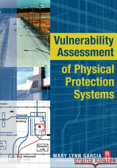 Vulnerability Assessment of Physical Protection Systems Mary Lynn Garcia 9780750677882 Elsevier Science & Technology