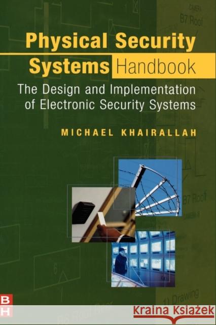 Physical Security Systems Handbook: The Design and Implementation of Electronic Security Systems Khairallah, Michael 9780750678506 Butterworth-Heinemann