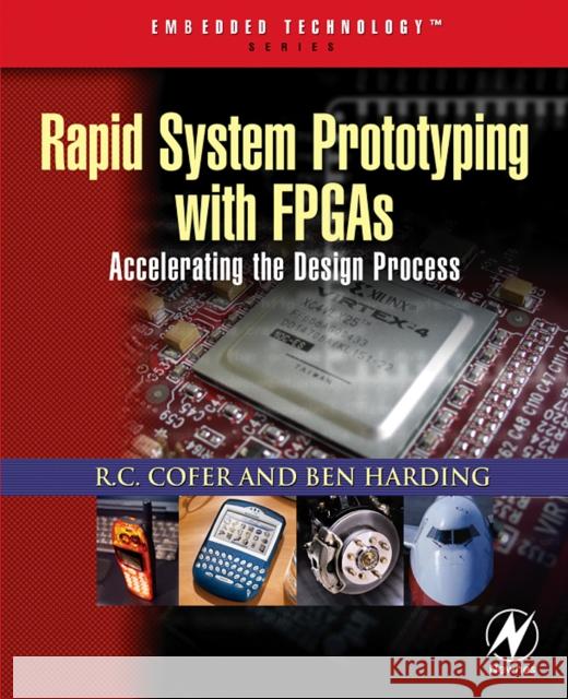 Rapid System Prototyping with FPGAs: Accelerating the Design Process R. C. Cofer (Field Engineer and On-Site Training Specialist, Avnet Corporation, FL, USA), Benjamin F. Harding (Field Eng 9780750678667 Elsevier Science & Technology