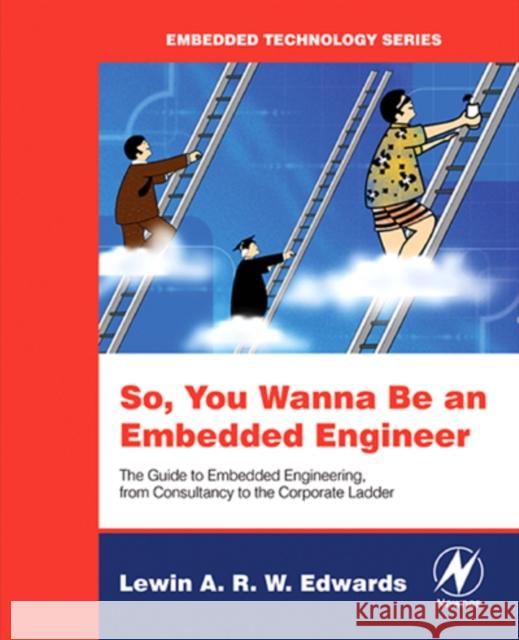 So You Wanna Be an Embedded Engineer: The Guide to Embedded Engineering, From Consultancy to the Corporate Ladder Lewin Edwards (Digi-Frame Inc., Port Chester, NY, USA) 9780750679534 Elsevier Science & Technology