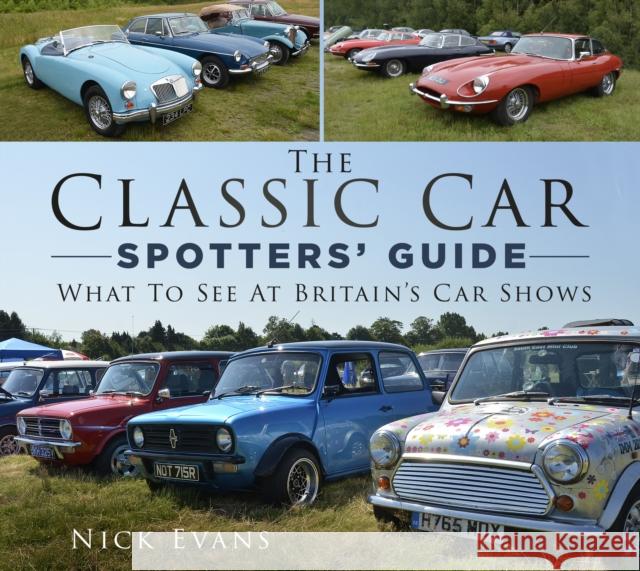The Classic Car Spotters' Guide: What to See at Britain's Car Shows Nick Evans 9780750994231 The History Press Ltd