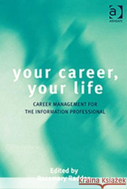 Your Career, Your Life: Career Management for the Information Professional Raddon, Rosemary 9780754636342 ASHGATE PUBLISHING GROUP