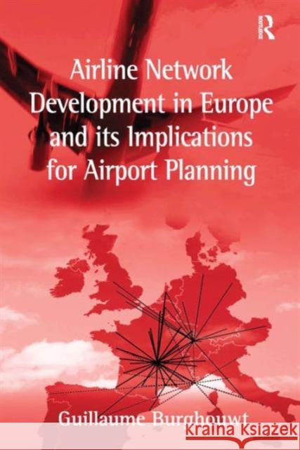 Airline Network Development in Europe and Its Implications for Airport Planning Burghouwt, Guillaume 9780754645061 