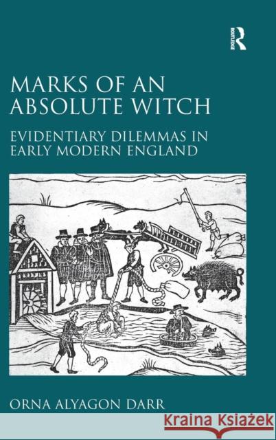 Marks of an Absolute Witch: Evidentiary Dilemmas in Early Modern England Darr, Orna Alyagon 9780754669876 Ashgate Publishing Limited