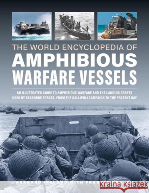 Amphibious Warfare Vessels, The World Encyclopedia of: An illustrated history of amphibious warfare and the landing crafts used by seabourne forces, from the Gallipoli campaign to the present day  9780754835738 Anness Publishing