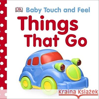 Baby Touch and Feel: Things That Go DK Publishing 9780756658410 DK Publishing (Dorling Kindersley)
