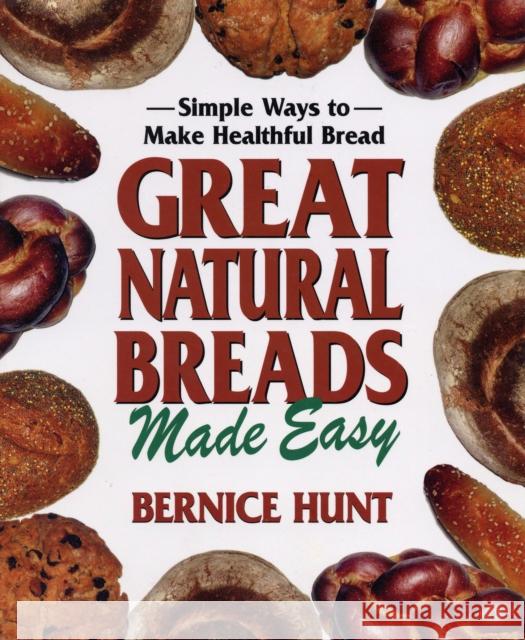 Great Natural Breads Made Easy: Simple Ways to Make Healthful Bread Hunt, Bernice 9780757002946 Square One Publishers