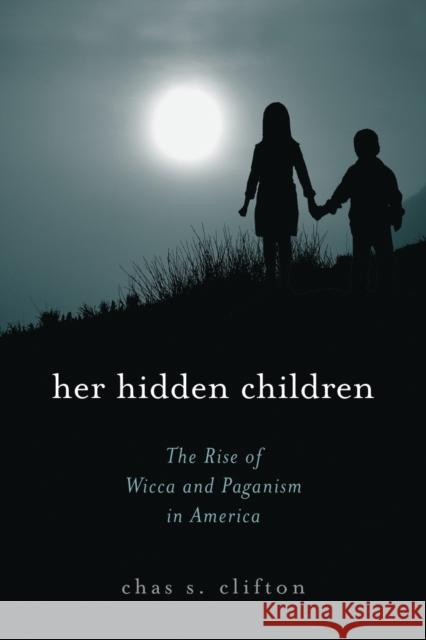Her Hidden Children: The Rise of Wicca and Paganism in America Clifton, Chas S. 9780759102026 Altamira Press
