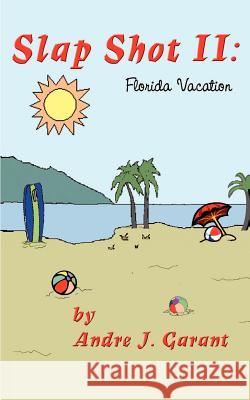 Slap Shot II: Florida Vacation Garant, Andre J. 9780759609280 Authorhouse