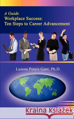 Workplace Success: Ten Critical Steps to Career Advancement Gant, Lenora Peters 9780759611207 Authorhouse
