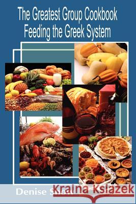 The Greatest Group Cook Book Feeding the Greek System: Healthy Recipes for Sorority and Fraternity Meals All Recipes Serve 50 Snow, Denise 9780759627888 Authorhouse