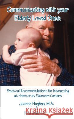 Communicating with Your Elderly Loved Ones: Practical Recommendations for Interacting at Home or at Eldercare Centers Hughes, Joanne 9780759629875 Authorhouse
