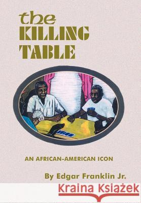 The Killing Table: An African-American Icon Franklin, Edgar, Jr. 9780759631281 Authorhouse