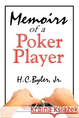 Memoirs of a Poker Player H. C., Jr. Byler 9780759635715 Authorhouse