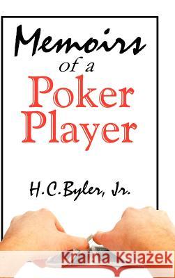 Memoirs of a Poker Player H. C., Jr. Byler 9780759635722 Authorhouse