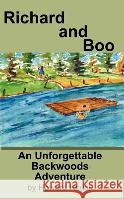 Richard and Boo: An Unforgettable Backwoods Adventure Houck, Howard 9780759636248 Authorhouse