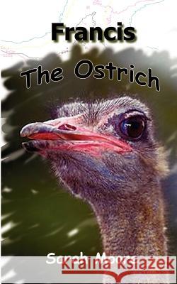 Francis the Ostrich Sarah Moore 9780759653702 Authorhouse