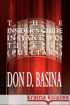 The Insider's Guide Instant Win Tickets (Pulltabs): How to Win! How to Sell! How to Profit! Basina, Don D. 9780759660090 Authorhouse