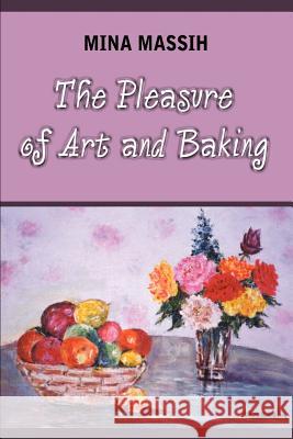 The Pleasure of Art and Baking Mina Massih 9780759668294 Authorhouse