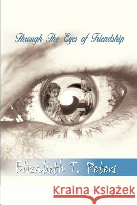 Through The Eyes of Friendship Peters, Elizabeth T. 9780759675162 Authorhouse
